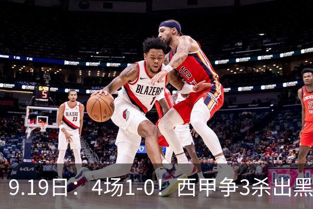 9.19日：4场1-0！西甲争3杀出黑马，15分紧咬巴萨皇马，豪门弃将组队，6场狂揽5胜